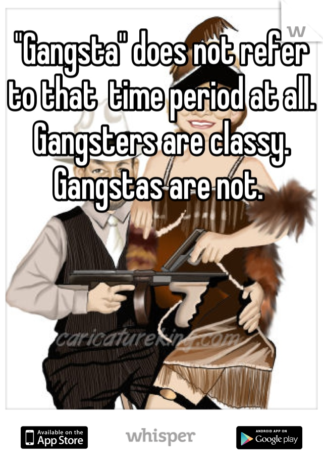 "Gangsta" does not refer to that  time period at all. Gangsters are classy. Gangstas are not. 