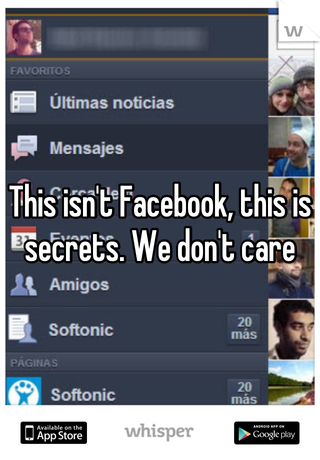 This isn't Facebook, this is secrets. We don't care