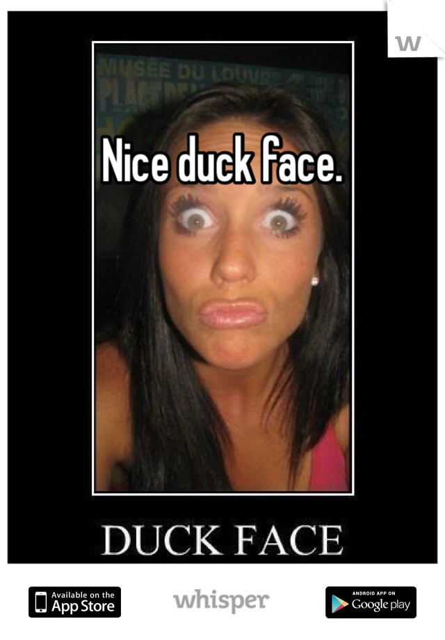 Nice duck face. 