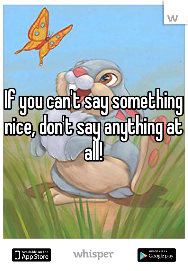 If you can't say something nice, don't say anything at all!