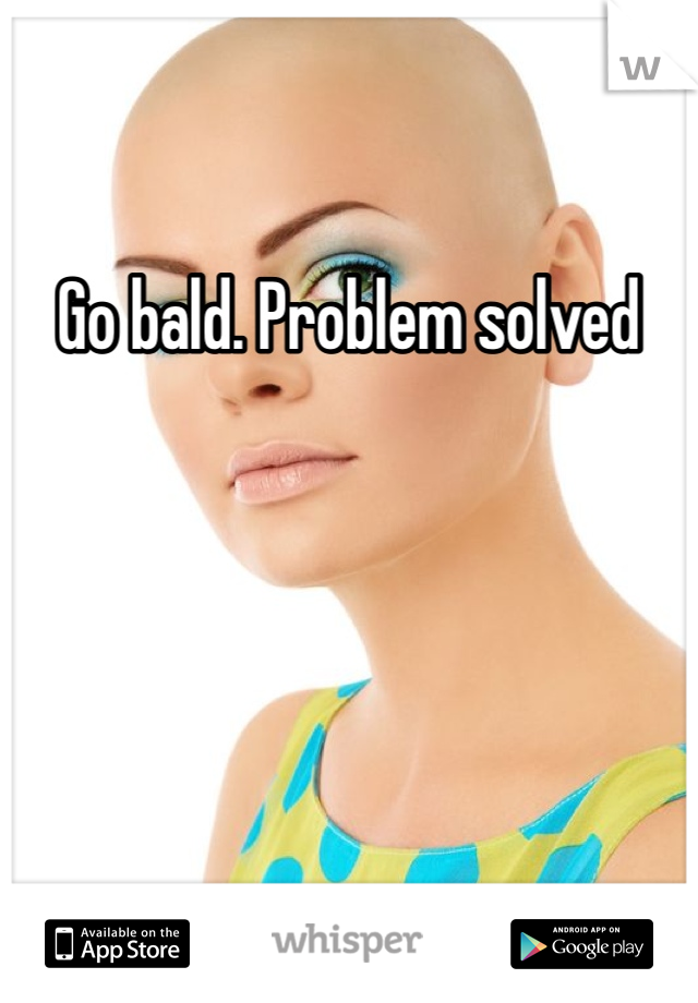 Go bald. Problem solved
