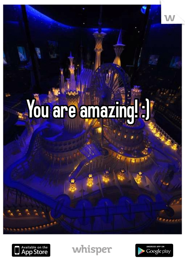 You are amazing! :)