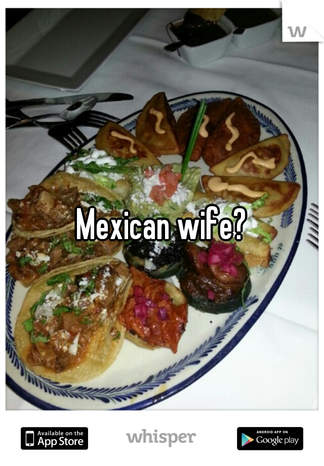 Mexican wife?