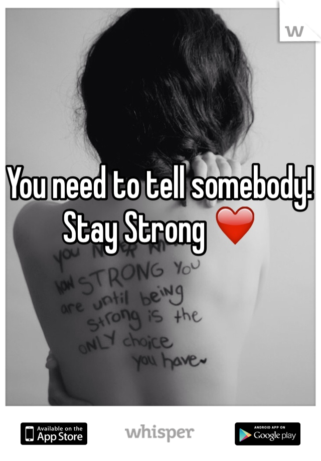 You need to tell somebody! Stay Strong ❤️