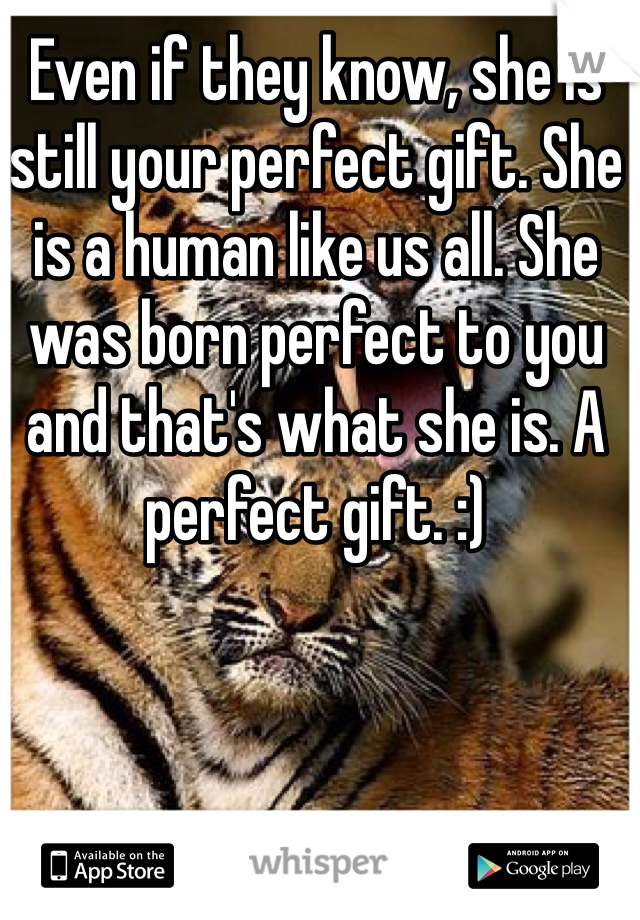 Even if they know, she is still your perfect gift. She is a human like us all. She was born perfect to you and that's what she is. A  perfect gift. :) 