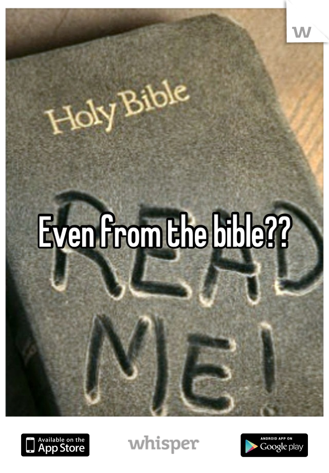 Even from the bible??
