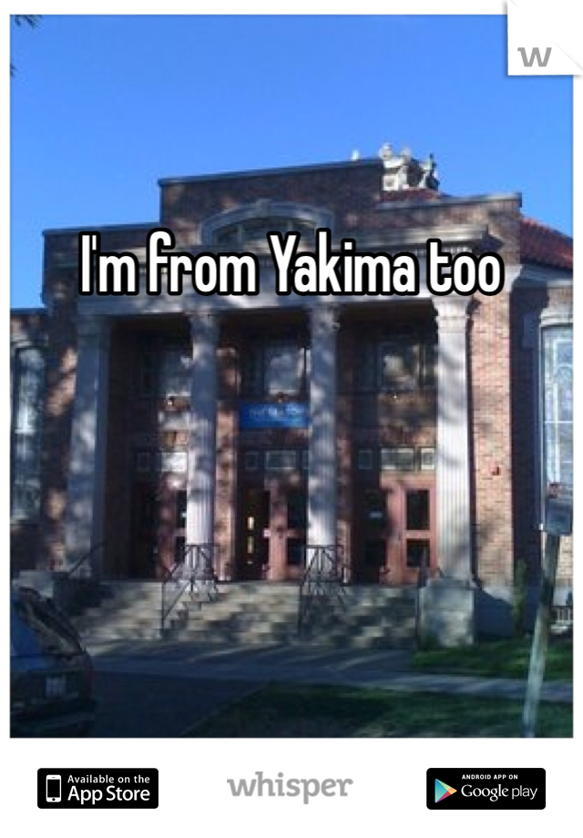 I'm from Yakima too