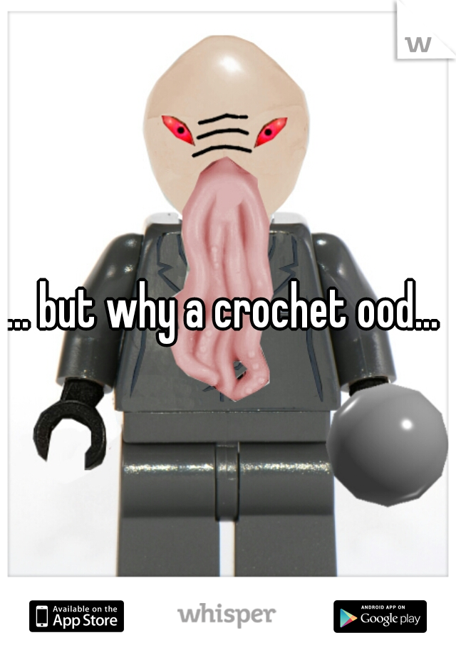 ... but why a crochet ood... 
