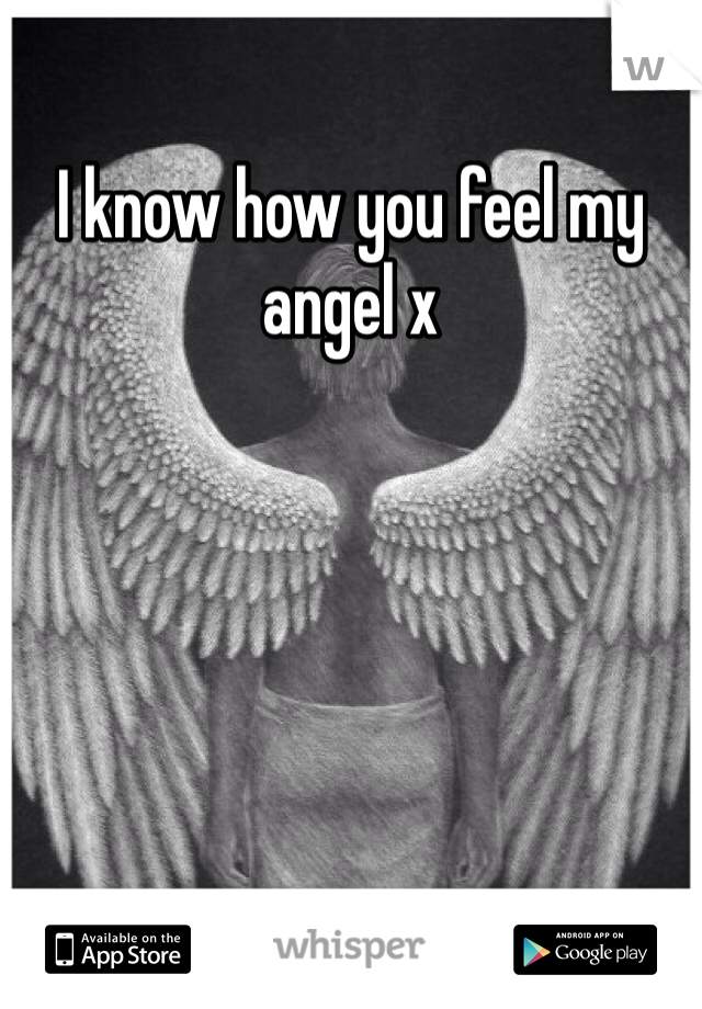 I know how you feel my angel x 
