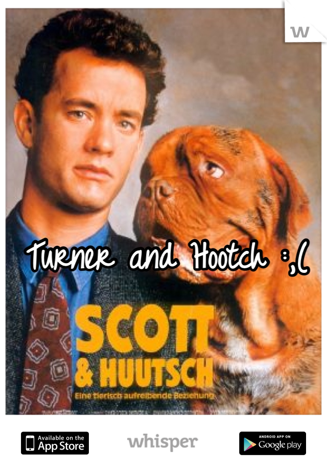 Turner and Hootch :,(