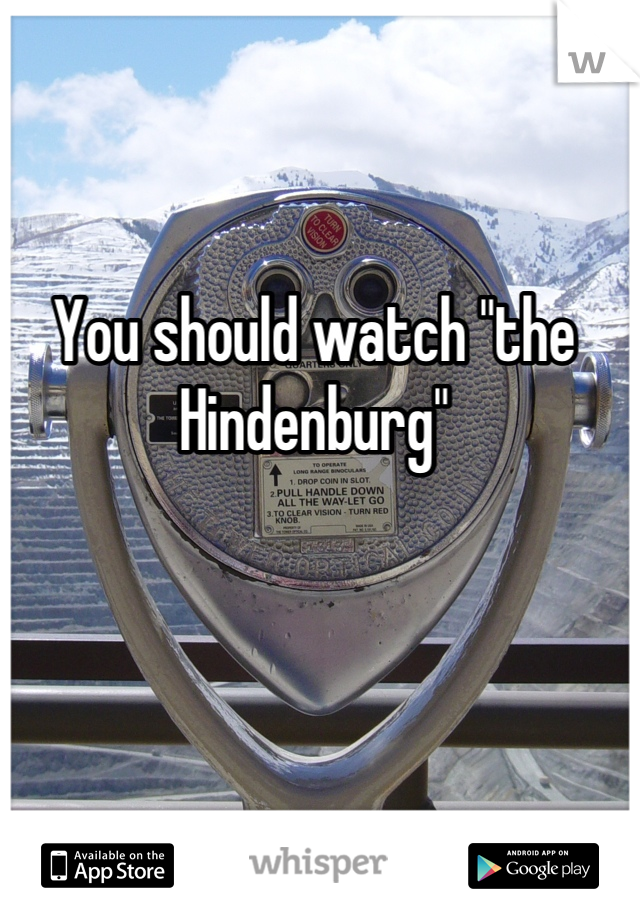 You should watch "the Hindenburg"