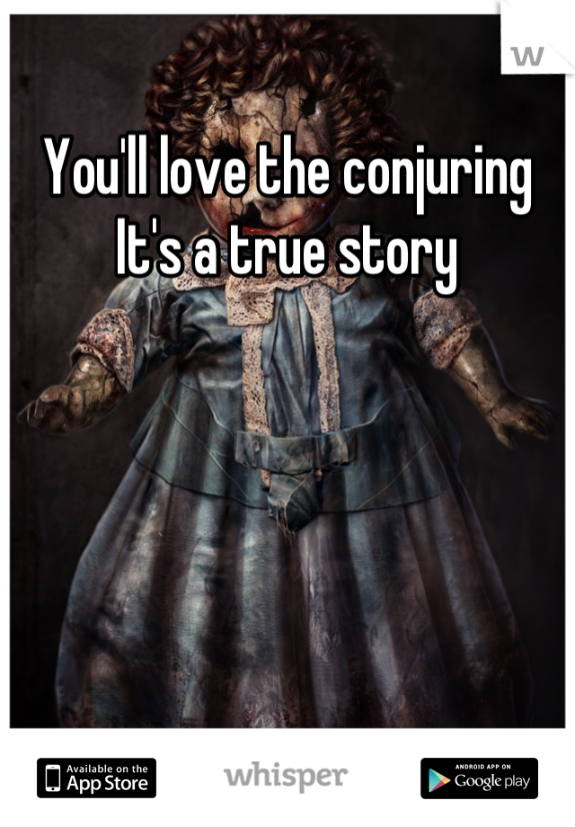 You'll love the conjuring
It's a true story