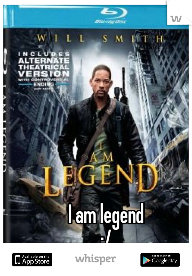 I am legend
:/
