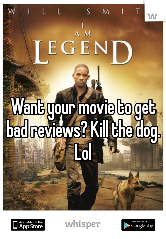 Want your movie to get bad reviews? Kill the dog. Lol