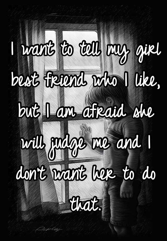 i-want-to-tell-my-girl-best-friend-who-i-like-but-i-am-afraid-she-will