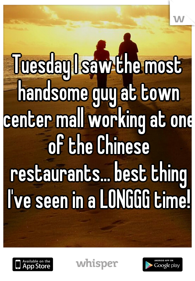 Tuesday I saw the most handsome guy at town center mall working at one of the Chinese restaurants... best thing I've seen in a LONGGG time!