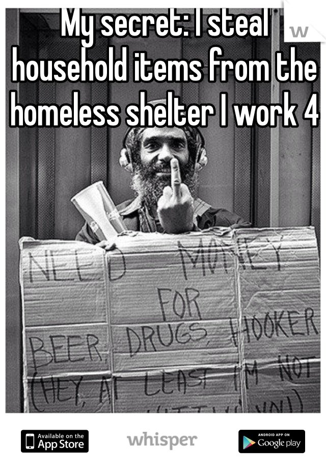 My secret: I steal household items from the homeless shelter I work 4