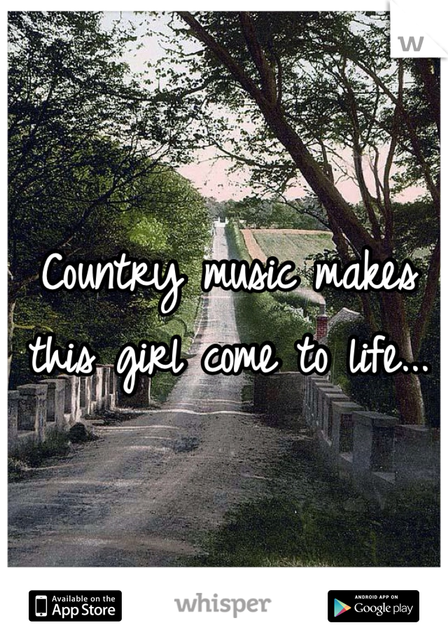 Country music makes this girl come to life...