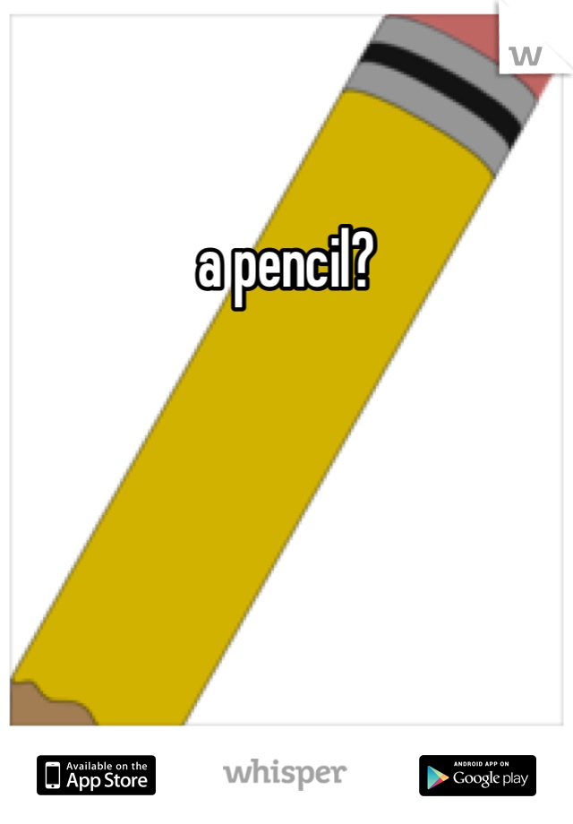 a pencil?