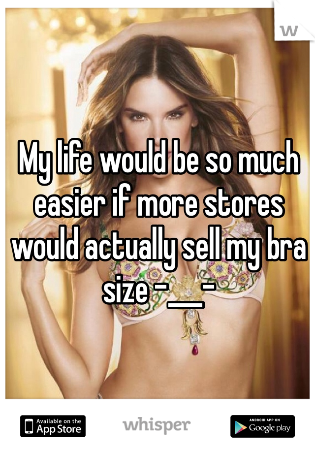 My life would be so much easier if more stores would actually sell my bra size -___- 