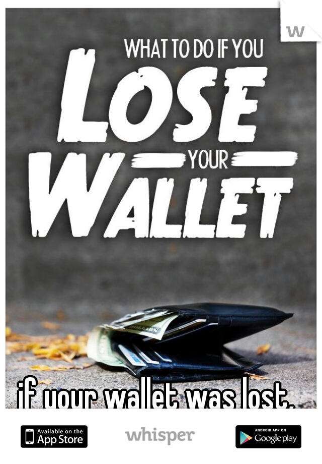 if your wallet was lost, what would you do??