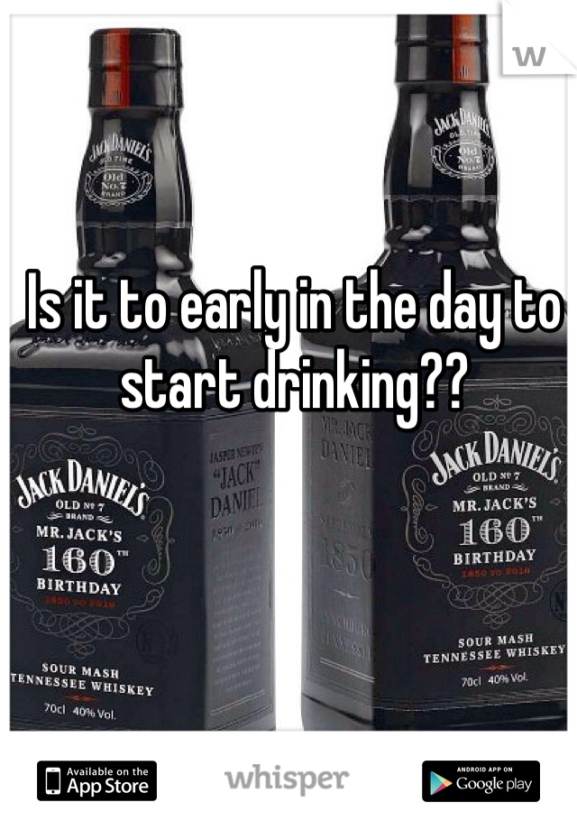 Is it to early in the day to start drinking??
