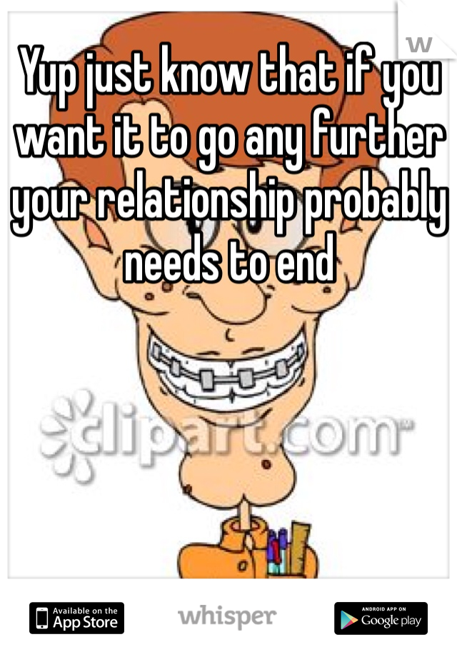 Yup just know that if you want it to go any further your relationship probably needs to end
