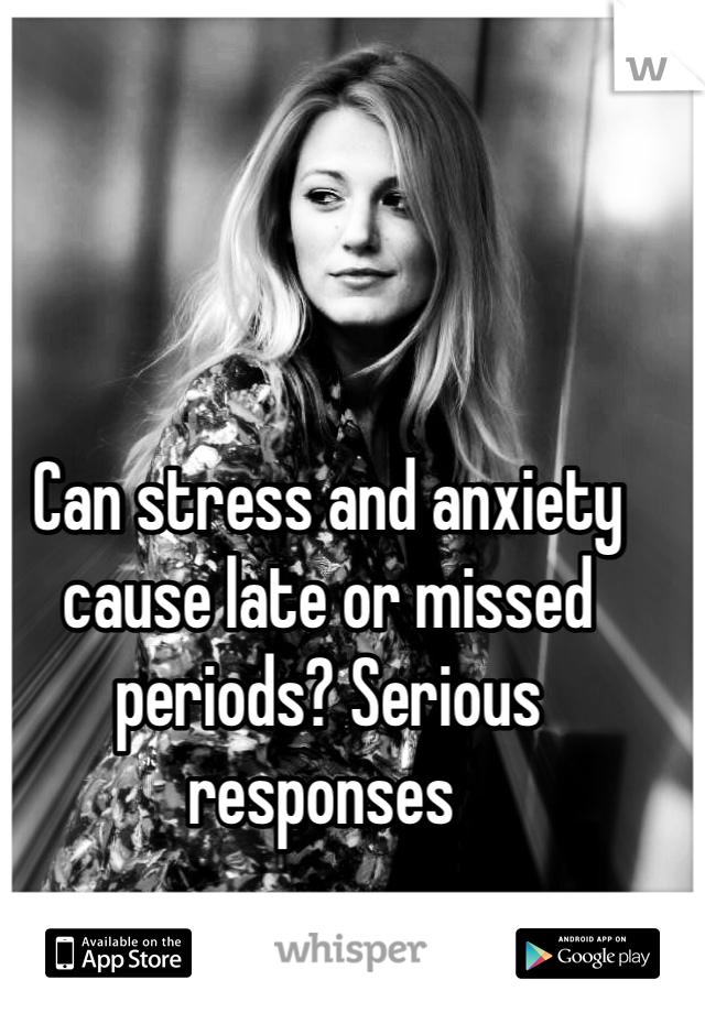 Can stress and anxiety cause late or missed periods? Serious responses 