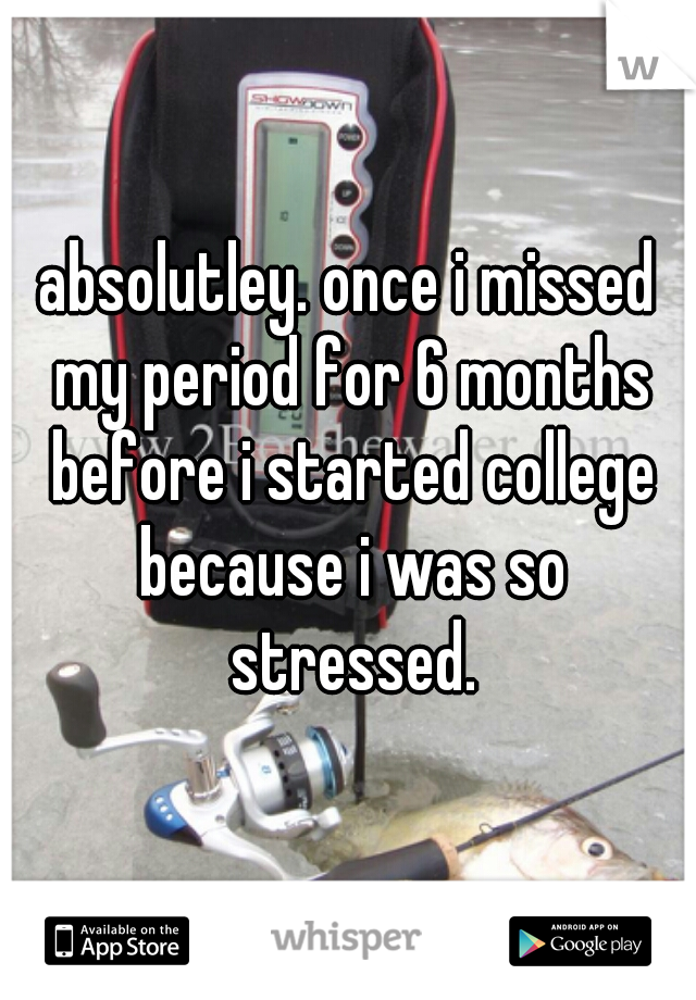 absolutley. once i missed my period for 6 months before i started college because i was so stressed.