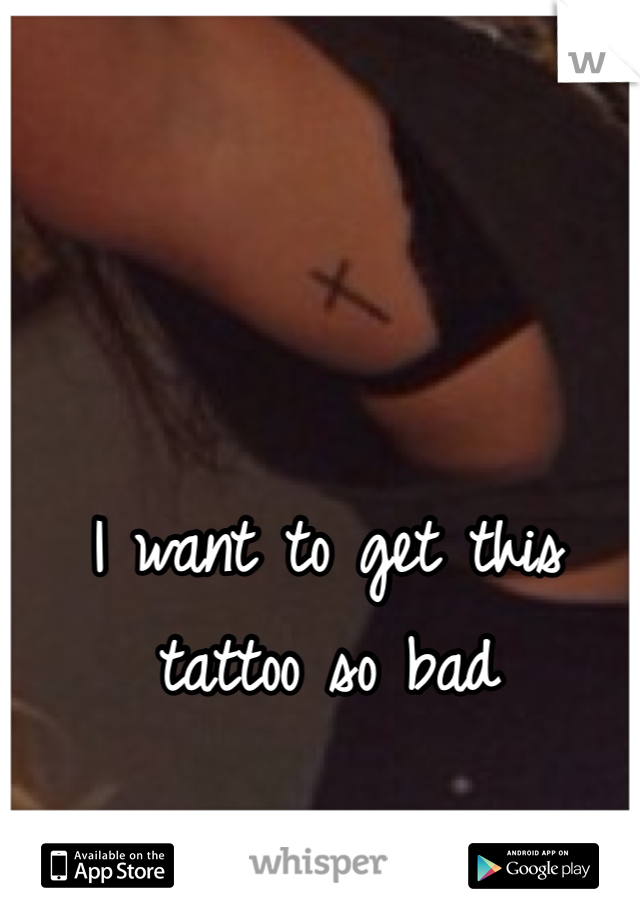 I want to get this tattoo so bad