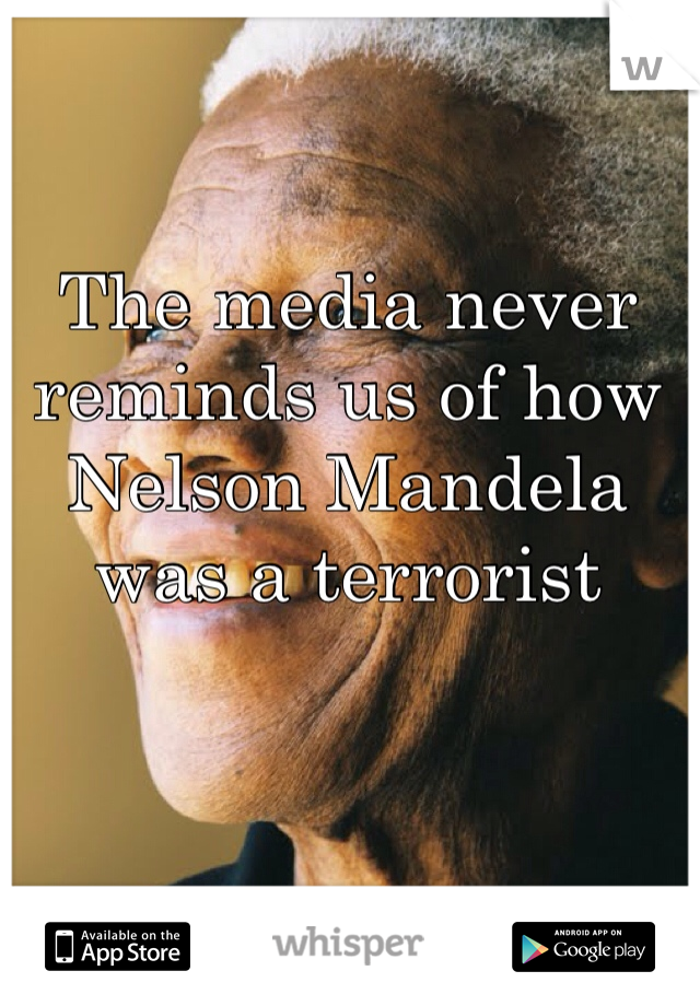 The media never reminds us of how Nelson Mandela was a terrorist
