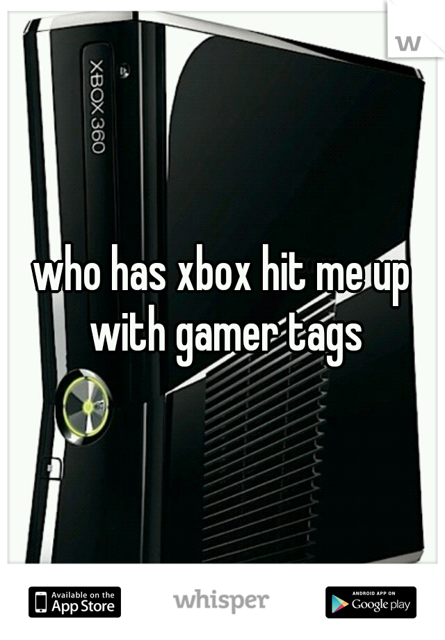 who has xbox hit me up with gamer tags