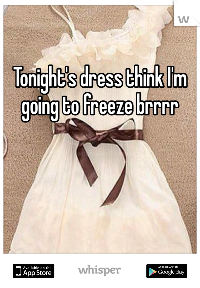 Tonight's dress think I'm going to freeze brrrr