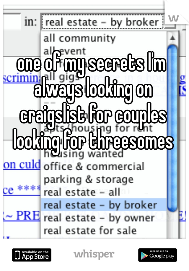 one of my secrets I'm always looking on craigslist for couples looking for threesomes