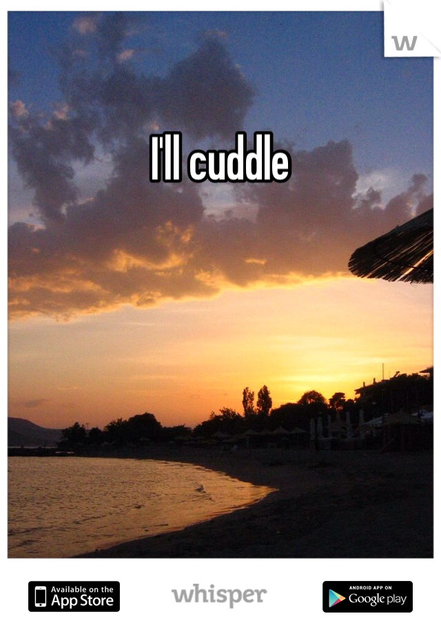 I'll cuddle