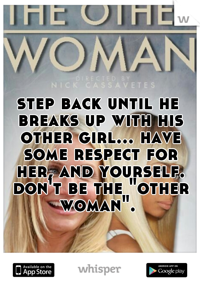 step back until he breaks up with his other girl... have some respect for her, and yourself. don't be the "other woman". 