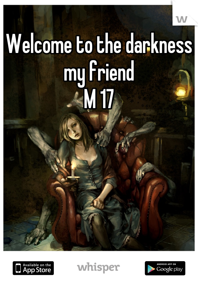 Welcome to the darkness my friend 
M 17