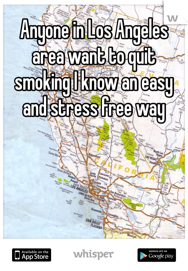 Anyone in Los Angeles area want to quit smoking I know an easy and stress free way