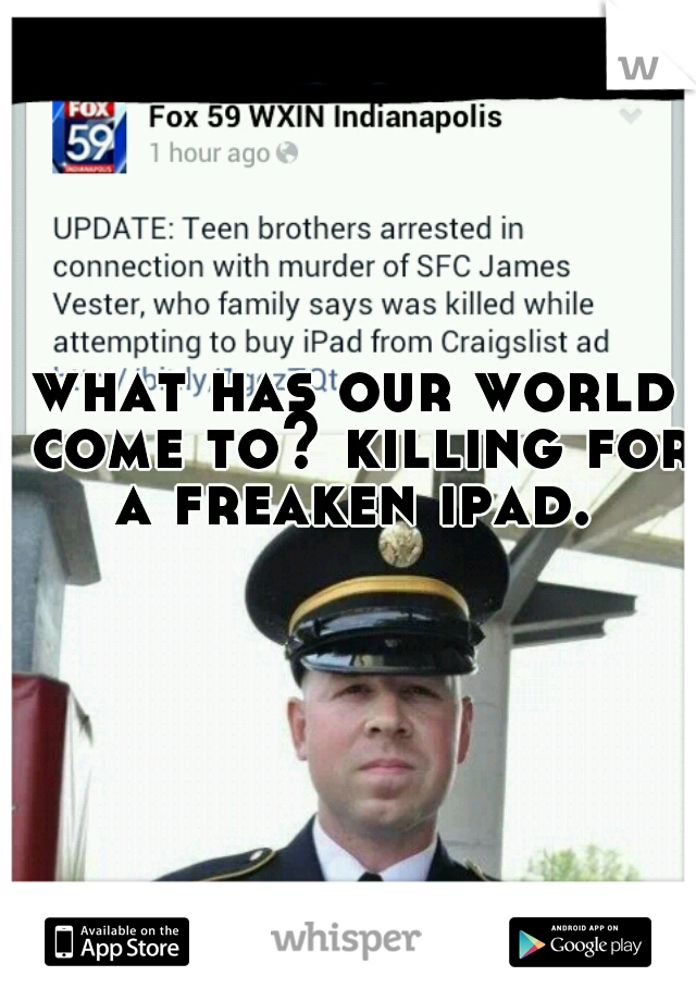 what has our world come to? killing for a freaken ipad. 