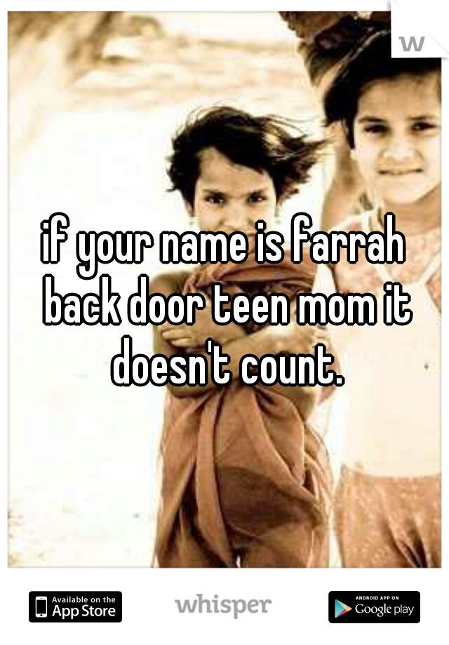if your name is farrah back door teen mom it doesn't count.