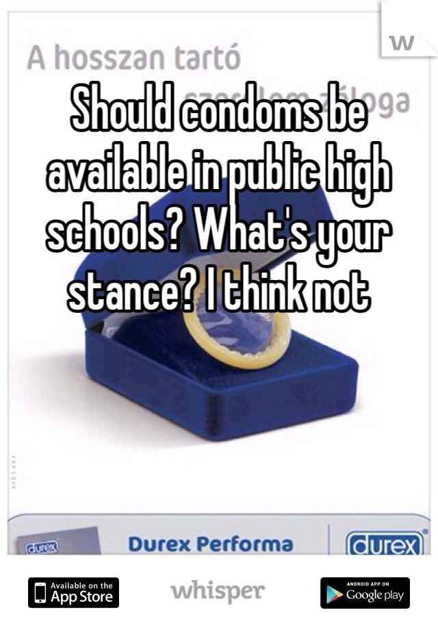 Should condoms be available in public high schools? What's your stance? I think not