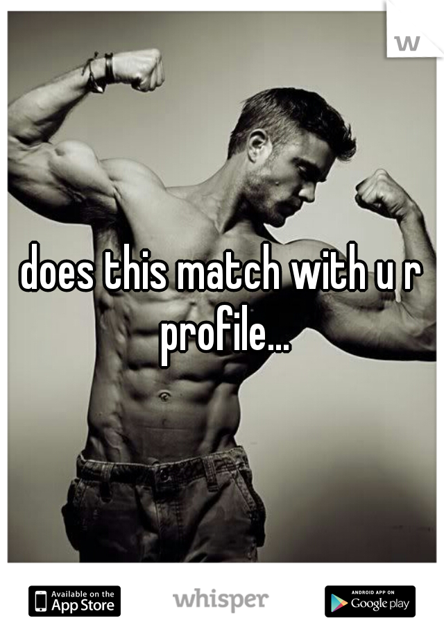 does this match with u r profile...