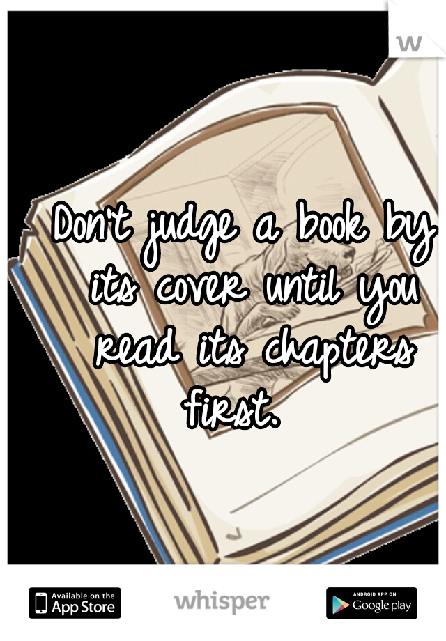 Don't judge a book by its cover until you read its chapters first.  