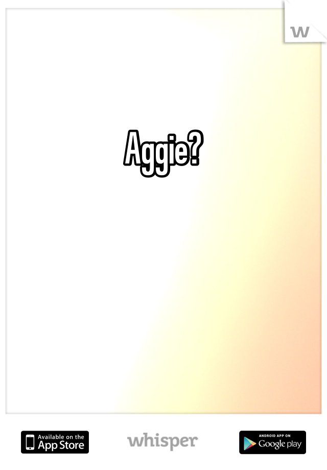 Aggie?
