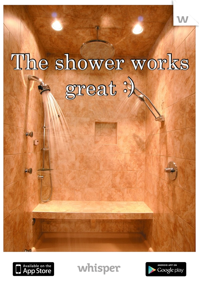 The shower works great :)