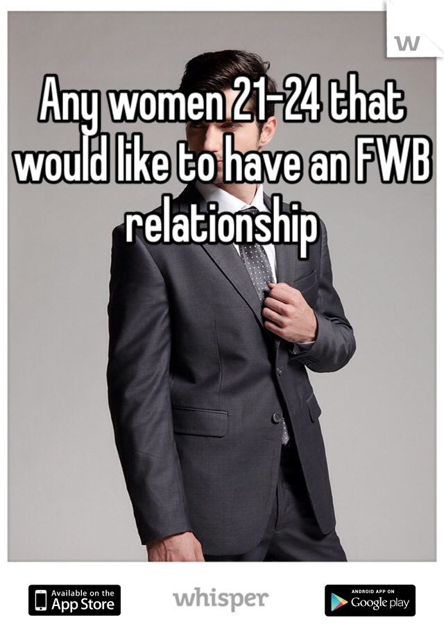 Any women 21-24 that would like to have an FWB relationship 