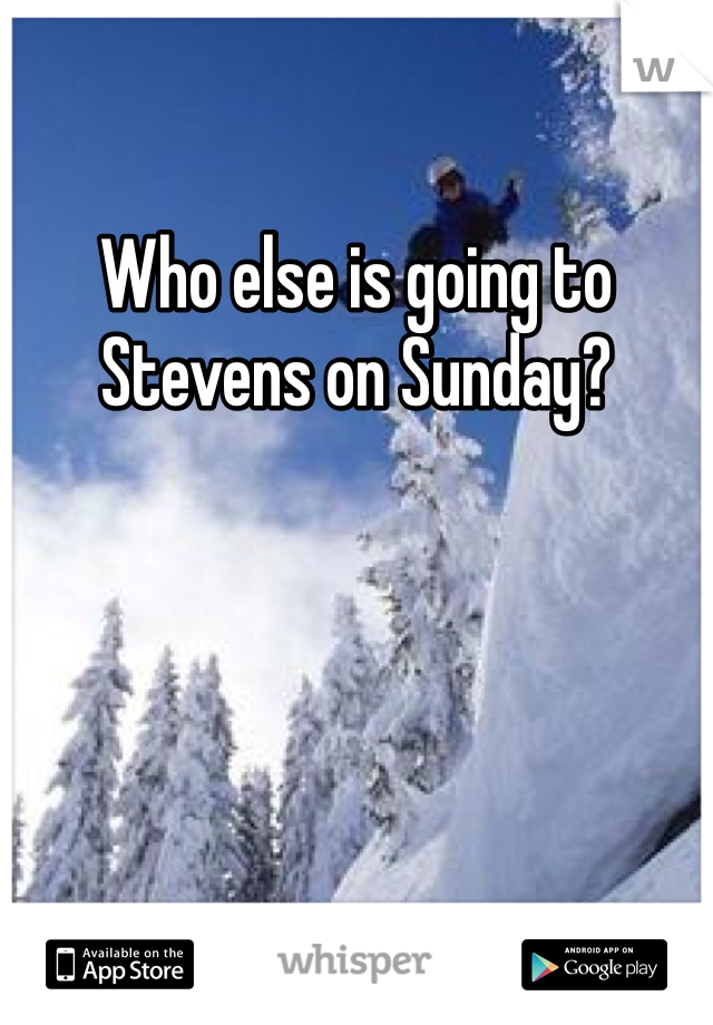 Who else is going to Stevens on Sunday? 
