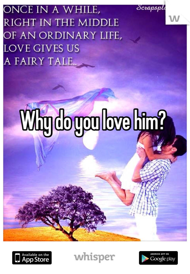 Why do you love him?