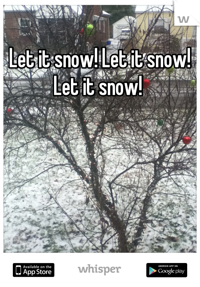 Let it snow! Let it snow! Let it snow! 