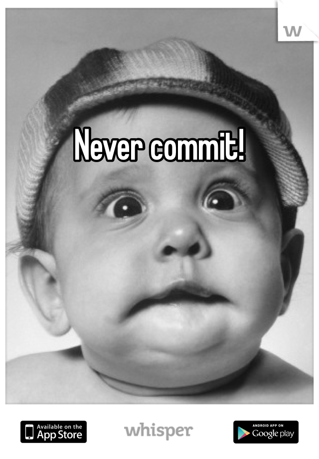 Never commit!